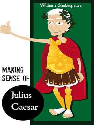 cover image of Making Sense of Julius Caesar! a Students Guide to Shakespeare's Play (Includes Study Guide, Biography, and Modern Retelling)